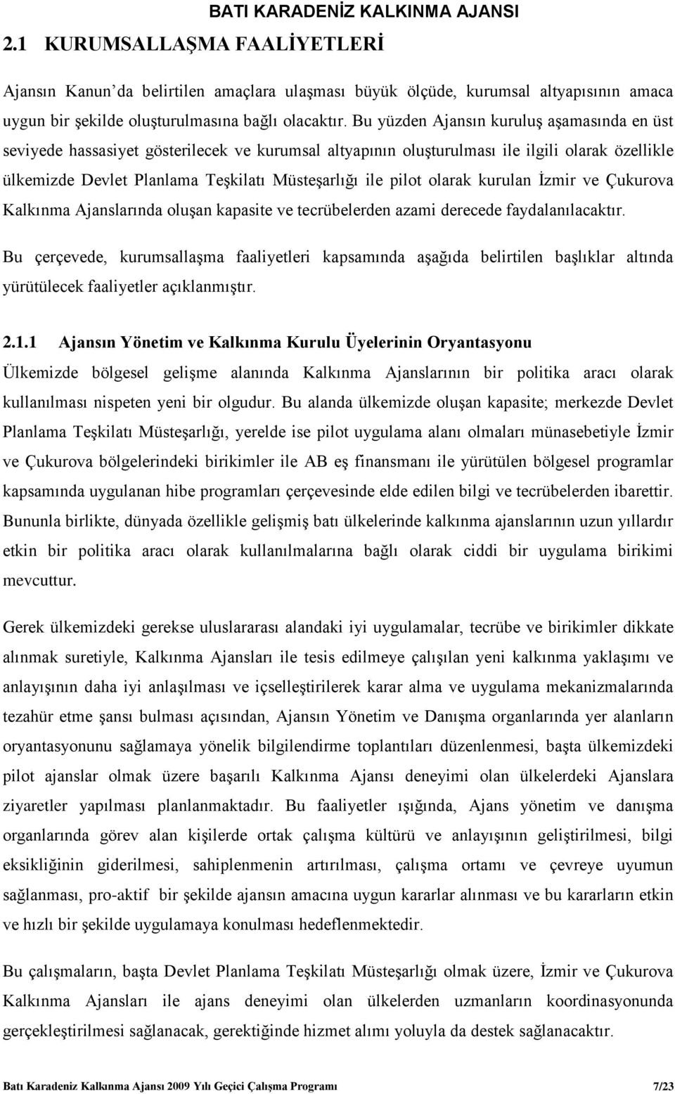 pilot olarak kurulan İzmir ve Çukurova Kalkınma Ajanslarında oluşan kapasite ve tecrübelerden azami derecede faydalanılacaktır.