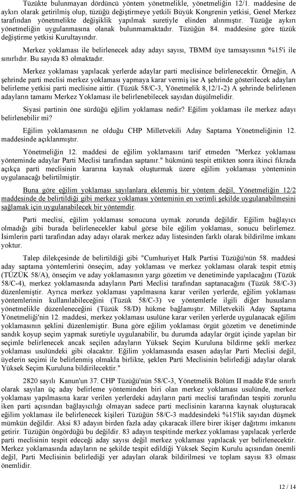 Tüzüğe aykırı yönetmeliğin uygulanmasına olanak bulunmamaktadır. Tüzüğün 84. maddesine göre tüzük değiştirme yetkisi Kurultayındır.