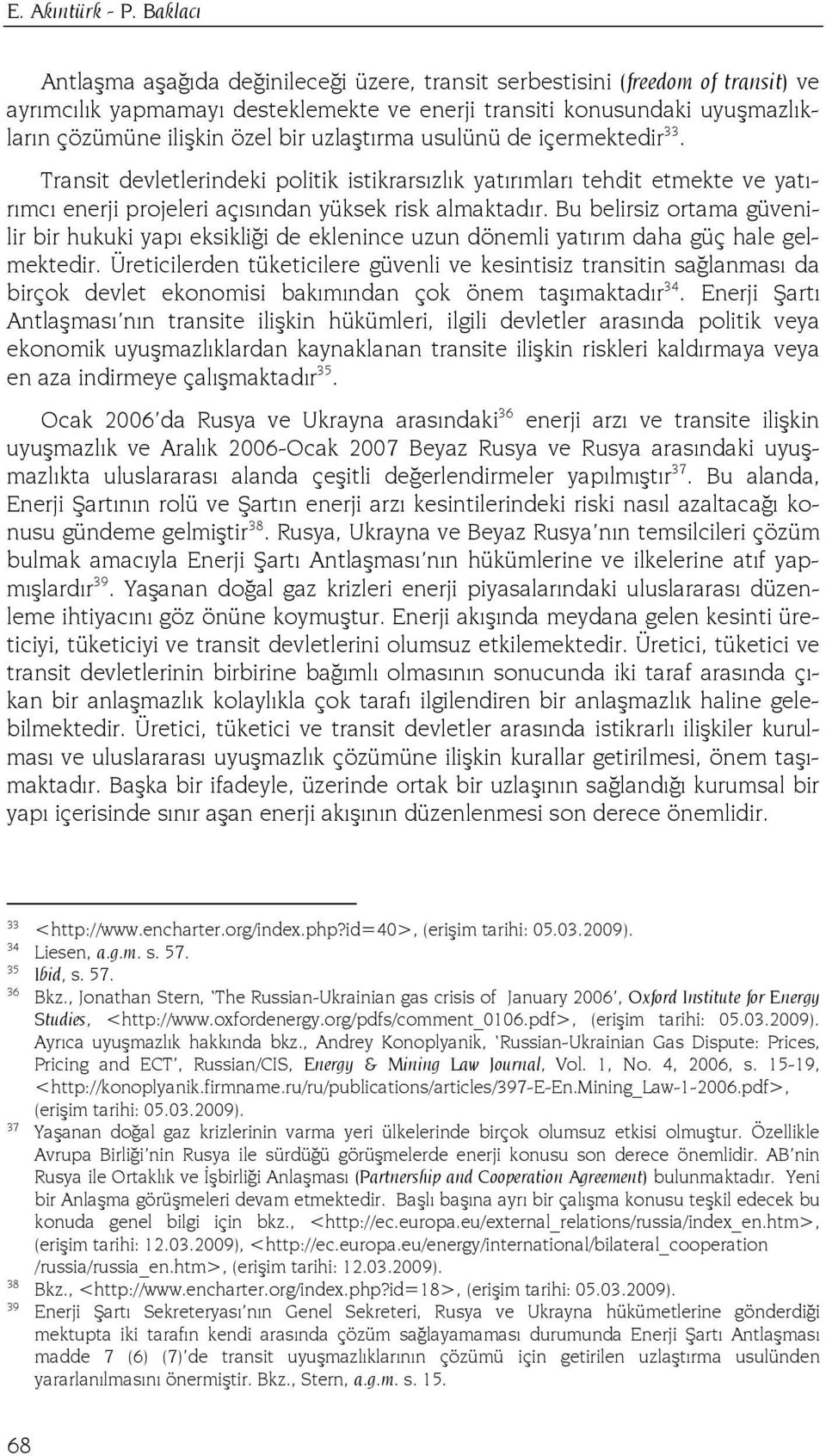 uzlaştırma usulünü de içermektedir 33. Transit devletlerindeki politik istikrarsızlık yatırımları tehdit etmekte ve yatırımcı enerji projeleri açısından yüksek risk almaktadır.