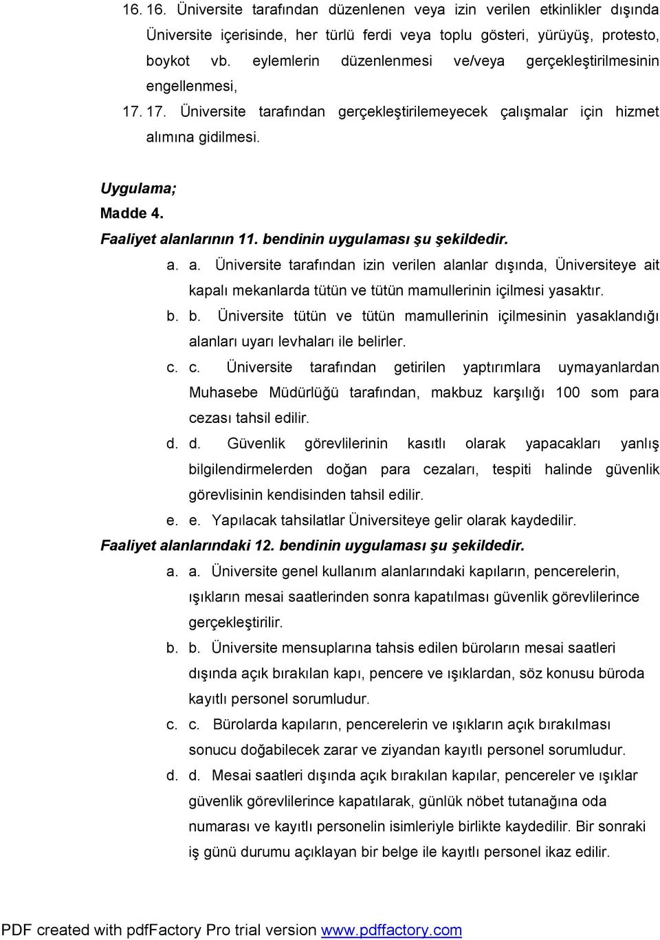 Faaliyet alanlarının 11. bendinin uygulaması şu şekildedir. a. a. Üniversite tarafından izin verilen alanlar dışında, Üniversiteye ait kapalı mekanlarda tütün ve tütün mamullerinin içilmesi yasaktır.