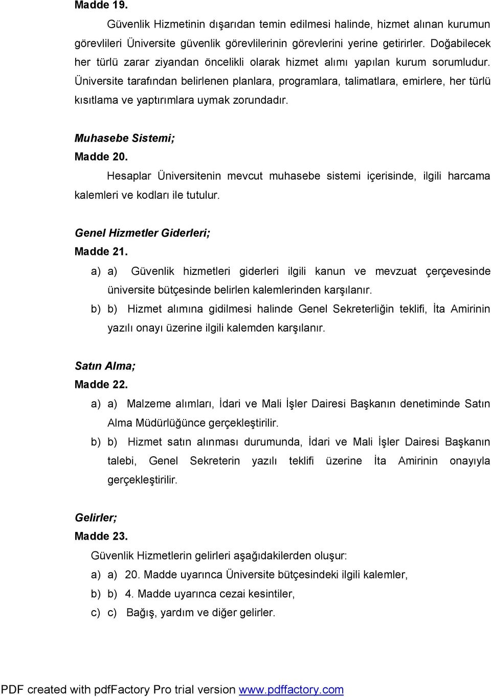 Üniversite tarafından belirlenen planlara, programlara, talimatlara, emirlere, her türlü kısıtlama ve yaptırımlara uymak zorundadır. Muhasebe Sistemi; Madde 20.