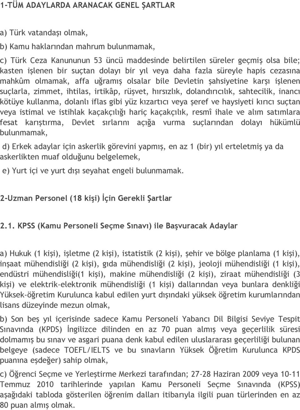 dolandırıcılık, sahtecilik, inancı kötüye kullanma, dolanlı iflas gibi yüz kızartıcı veya şeref ve haysiyeti kırıcı suçtan veya istimal ve istihlak kaçakçılığı hariç kaçakçılık, resmî ihale ve alım