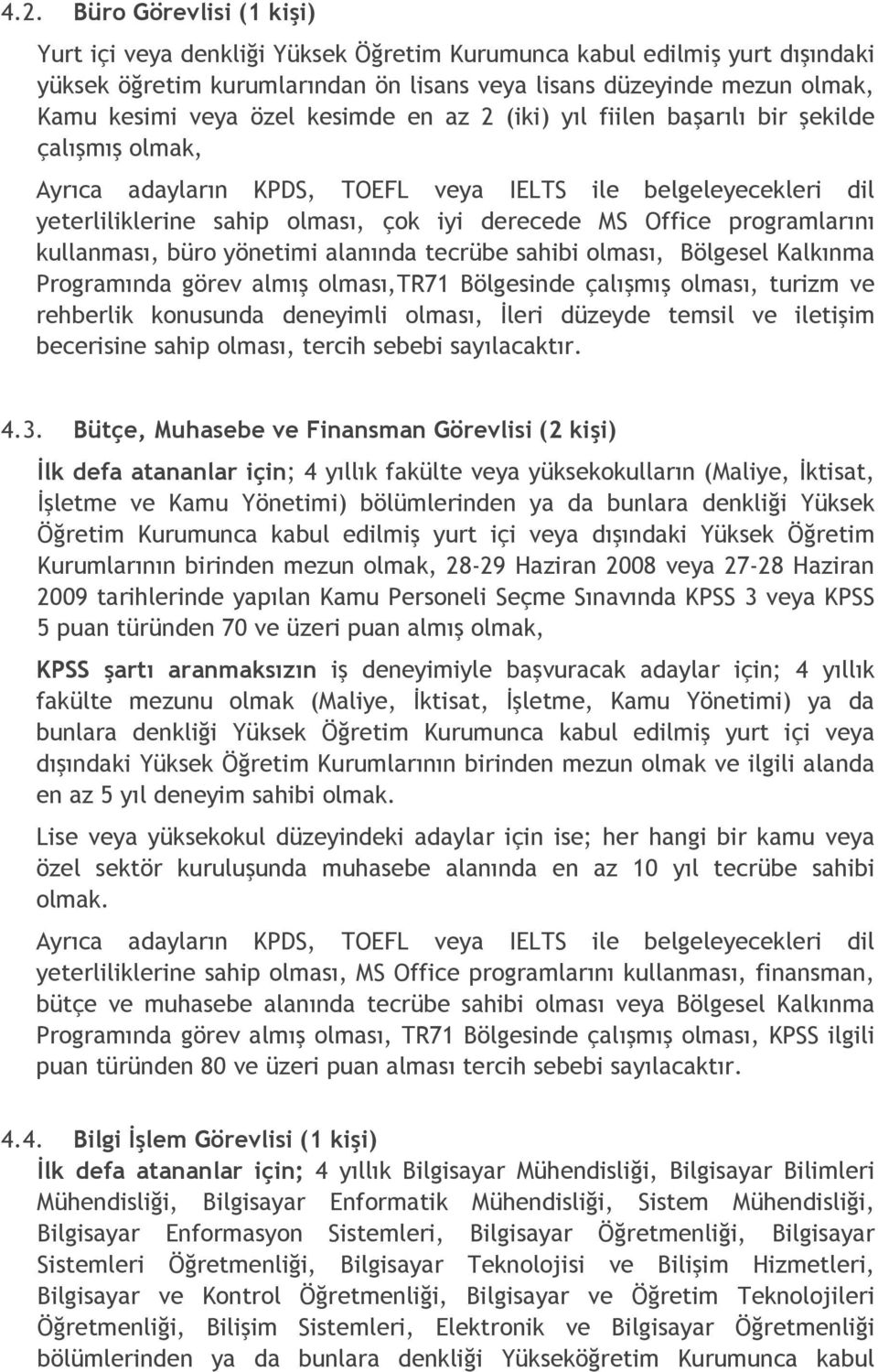 programlarını kullanması, büro yönetimi alanında tecrübe sahibi olması, Bölgesel Kalkınma Programında görev almış olması,tr71 Bölgesinde çalışmış olması, turizm ve rehberlik konusunda deneyimli