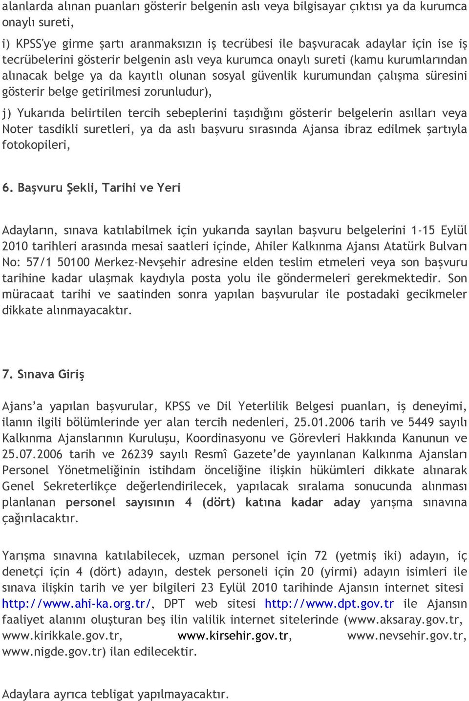 Yukarıda belirtilen tercih sebeplerini taşıdığını gösterir belgelerin asılları veya Noter tasdikli suretleri, ya da aslı başvuru sırasında Ajansa ibraz edilmek şartıyla fotokopileri, 6.