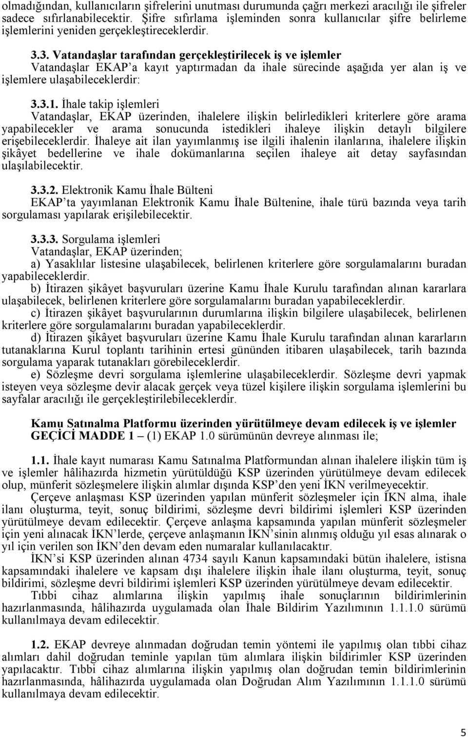 3. Vatandaşlar tarafından gerçekleştirilecek iş ve işlemler Vatandaşlar EKAP a kayıt yaptırmadan da ihale sürecinde aşağıda yer alan iş ve işlemlere ulaşabileceklerdir: 3.3.1.