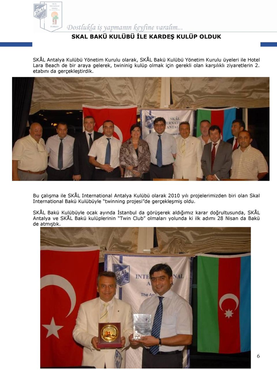 Bu çalışma ile SKÅL International Antalya Kulübü olarak 2010 yılı projelerimizden biri olan Skal International Bakü Kulübüyle twinning projesi de