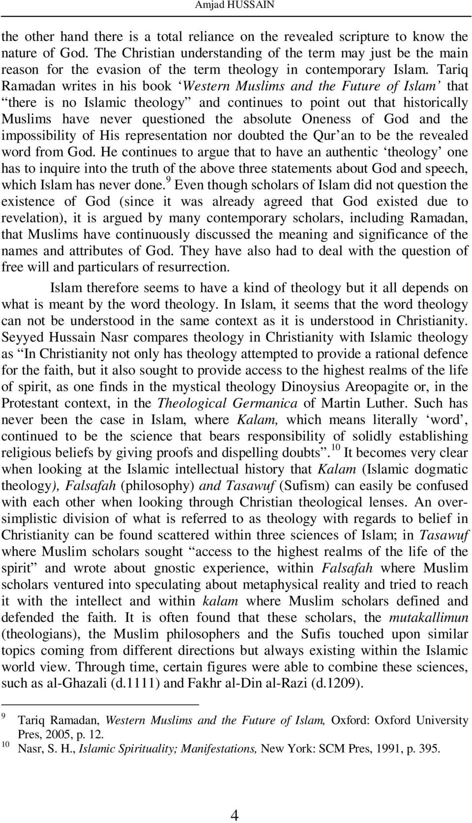 Tariq Ramadan writes in his book Western Muslims and the Future of Islam that there is no Islamic theology and continues to point out that historically Muslims have never questioned the absolute