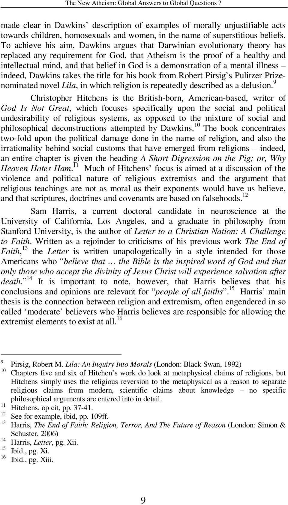 To achieve his aim, Dawkins argues that Darwinian evolutionary theory has replaced any requirement for God, that Atheism is the proof of a healthy and intellectual mind, and that belief in God is a