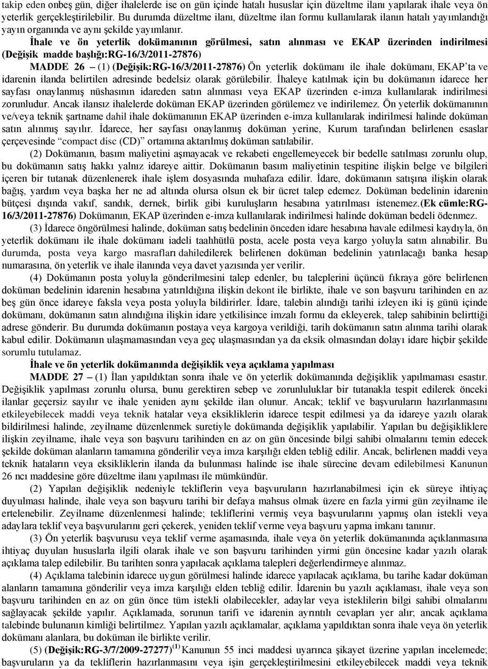 İhale ve ön yeterlik dokümanının görülmesi, satın alınması ve EKAP üzerinden indirilmesi (Değişik madde başlığı:rg-16/3/2011-27876) MADDE 26 (1) (Değişik:RG-16/3/2011-27876) Ön yeterlik dokümanı ile