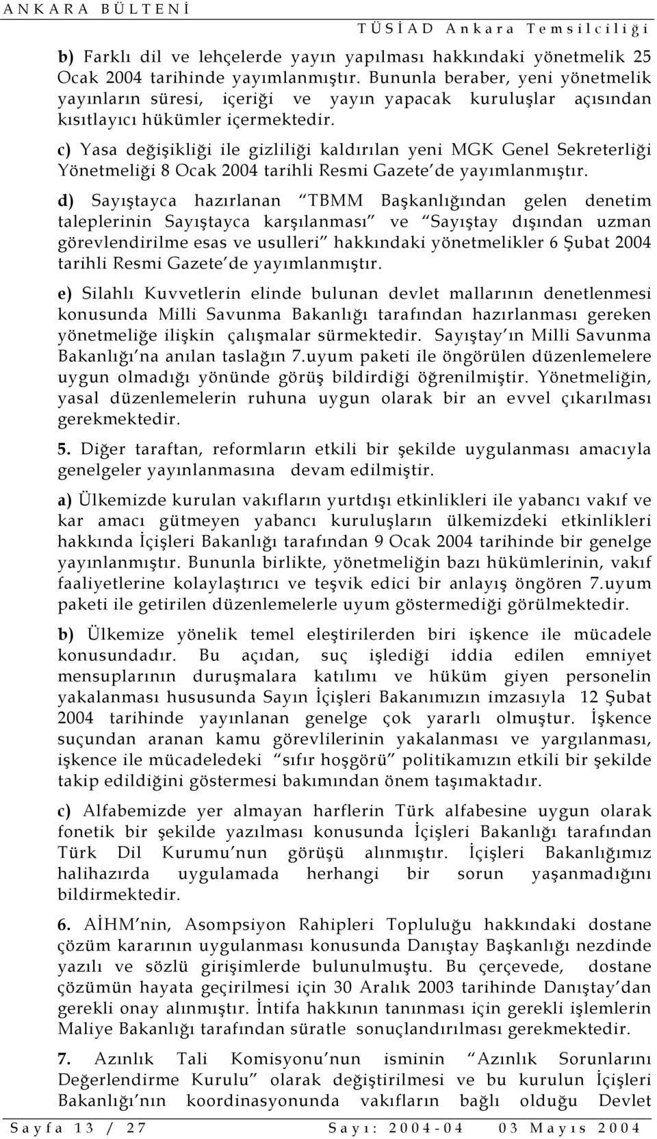 c) Yasa değişikliği ile gizliliği kaldırılan yeni MGK Genel Sekreterliği Yönetmeliği 8 Ocak 2004 tarihli Resmi Gazete de yayımlanmıştır.