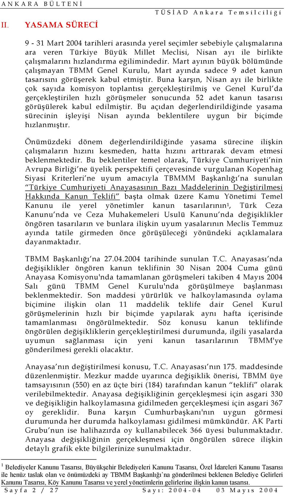 Buna karşın, Nisan ayı ile birlikte çok sayıda komisyon toplantısı gerçekleştirilmiş ve Genel Kurul da gerçekleştirilen hızlı görüşmeler sonucunda 52 adet kanun tasarısı görüşülerek kabul edilmiştir.