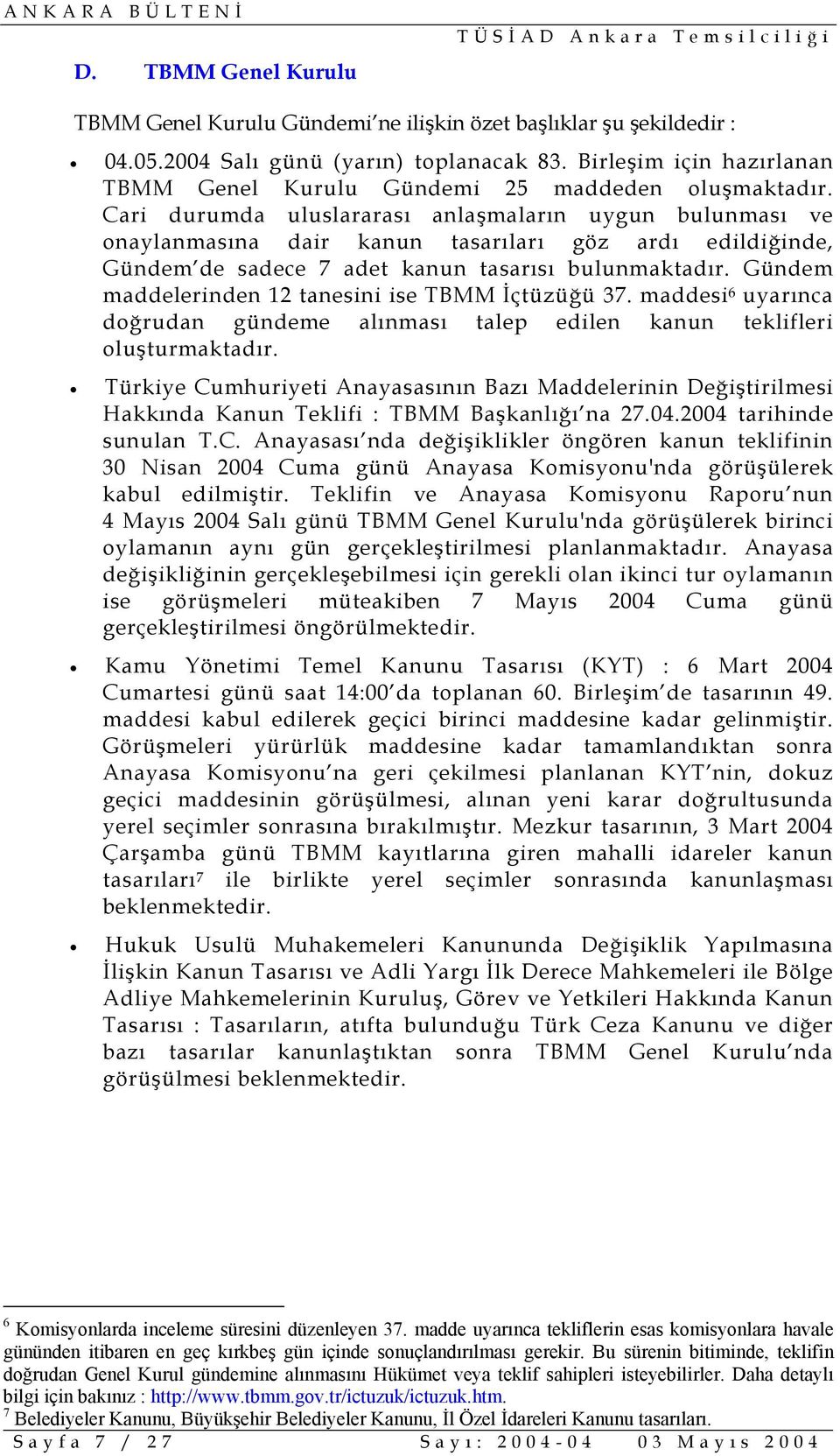 Cari durumda uluslararası anlaşmaların uygun bulunması ve onaylanmasına dair kanun tasarıları göz ardı edildiğinde, Gündem de sadece 7 adet kanun tasarısı bulunmaktadır.