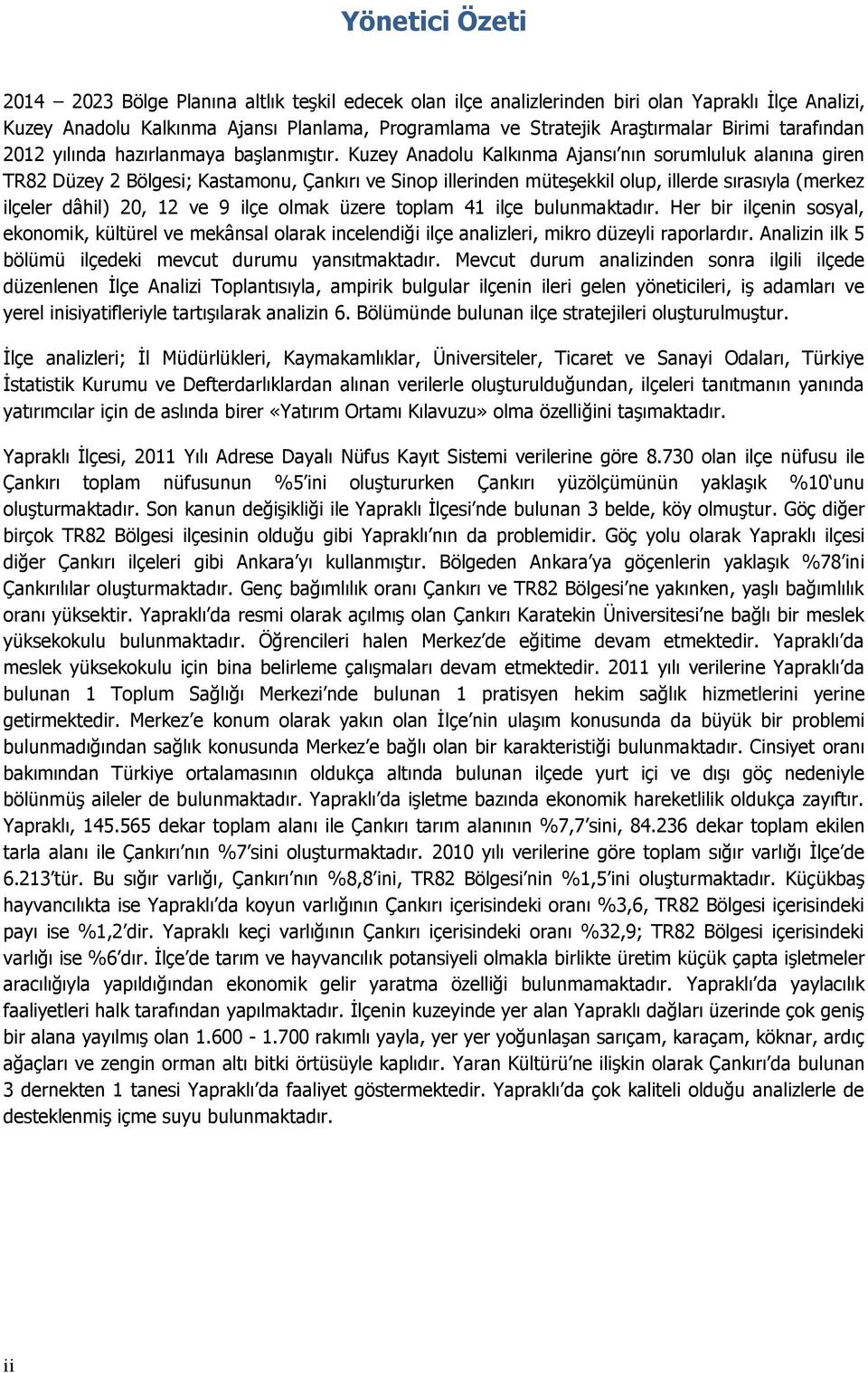 Kuzey Anadolu Kalkınma Ajansı nın sorumluluk alanına giren TR82 Düzey 2 Bölgesi; Kastamonu, Çankırı ve Sinop illerinden müteşekkil olup, illerde sırasıyla (merkez ilçeler dâhil) 20, 12 ve 9 ilçe