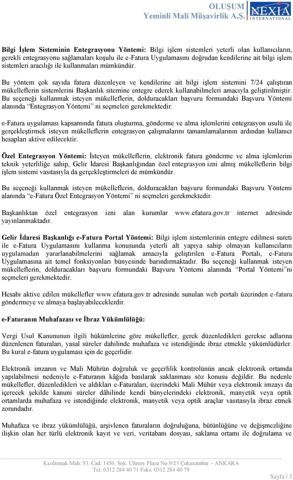 Bu yöntem çok sayıda fatura düzenleyen ve kendilerine ait bilgi işlem sistemini 7/24 çalıştıran mükelleflerin sistemlerini Başkanlık sitemine entegre ederek kullanabilmeleri amacıyla geliştirilmiştir.