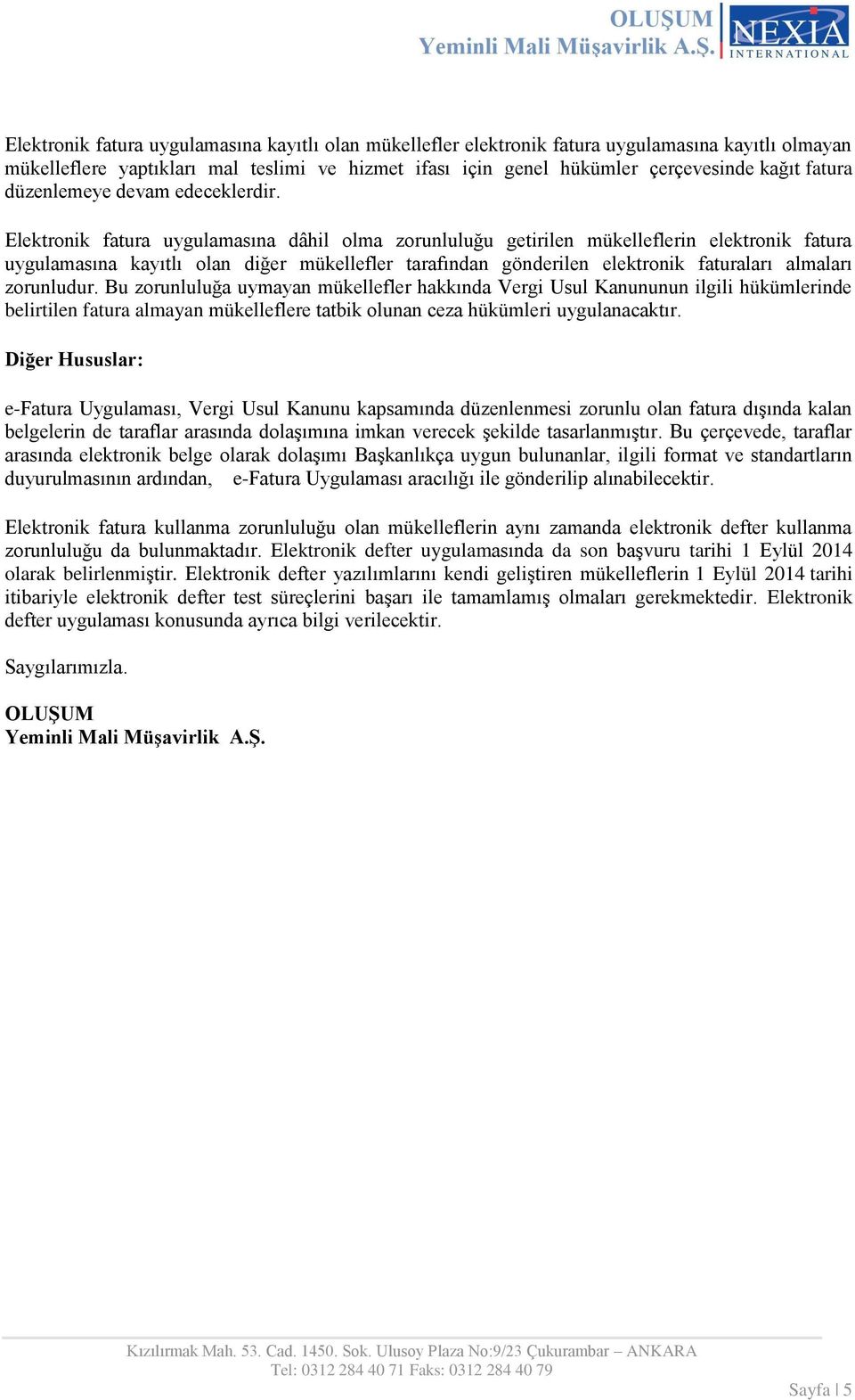 Elektronik fatura uygulamasına dâhil olma zorunluluğu getirilen mükelleflerin elektronik fatura uygulamasına kayıtlı olan diğer mükellefler tarafından gönderilen elektronik faturaları almaları