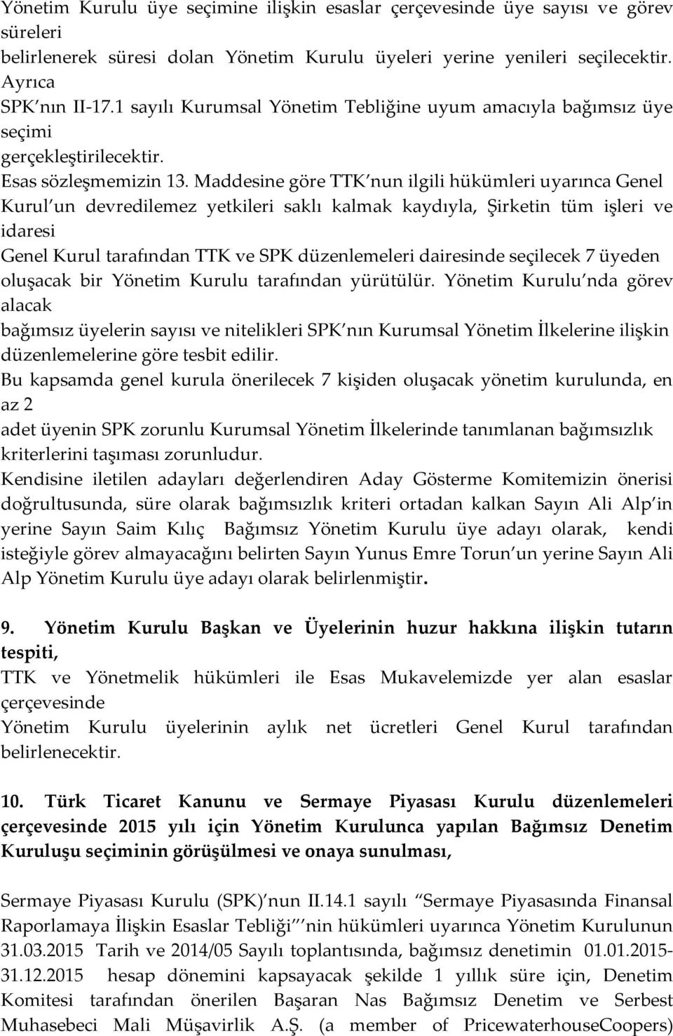 Maddesine göre TTK nun ilgili hükümleri uyarınca Genel Kurul un devredilemez yetkileri saklı kalmak kaydıyla, Şirketin tüm işleri ve idaresi Genel Kurul tarafından TTK ve SPK düzenlemeleri dairesinde