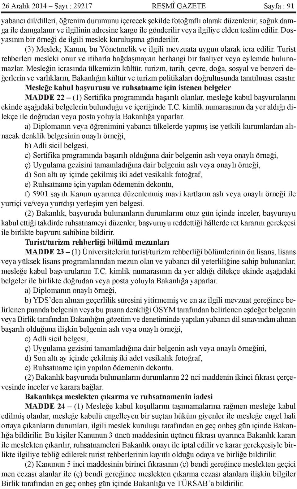 Turist rehberleri mesleki onur ve itibarla bağdaşmayan herhangi bir faaliyet veya eylemde bulunamazlar.