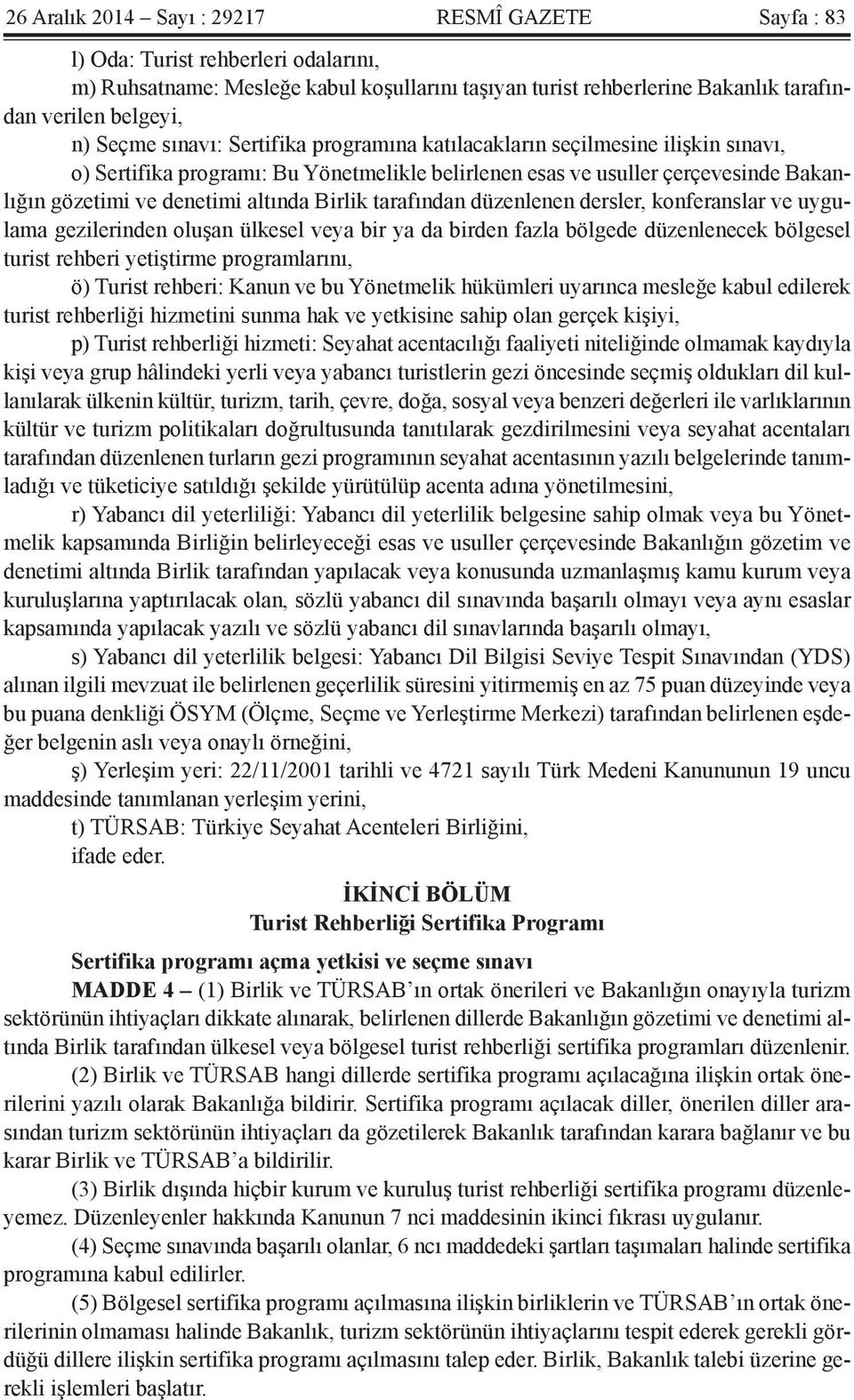 Birlik tarafından düzenlenen dersler, konferanslar ve uygulama gezilerinden oluşan ülkesel veya bir ya da birden fazla bölgede düzenlenecek bölgesel turist rehberi yetiştirme programlarını, ö) Turist