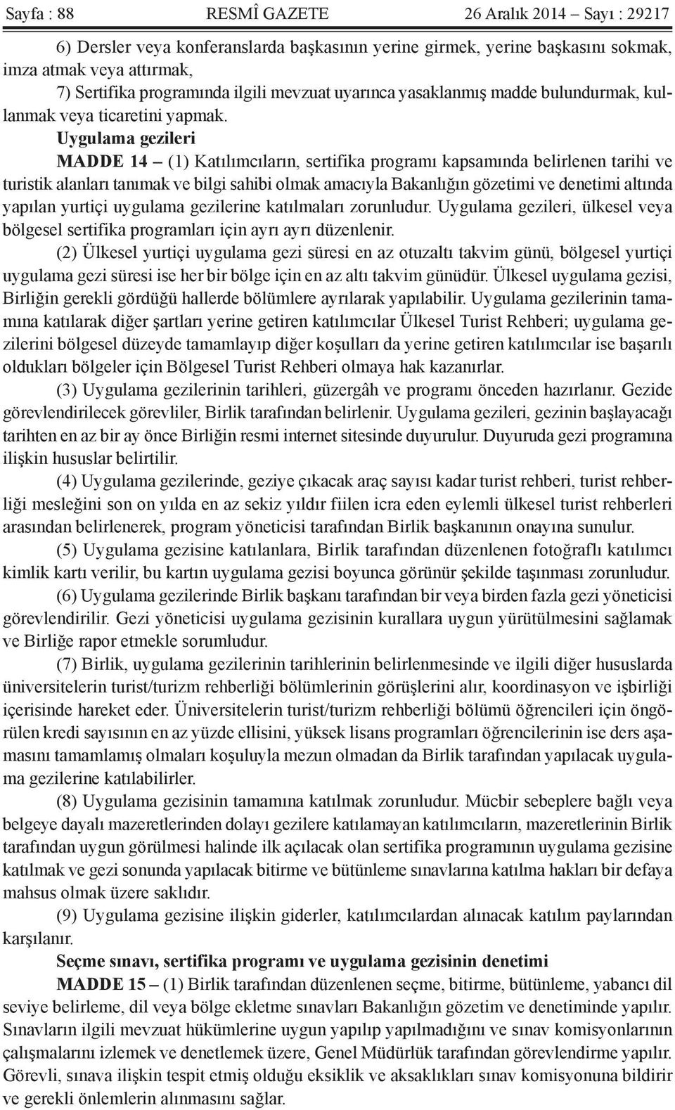 Uygulama gezileri MADDE 14 (1) Katılımcıların, sertifika programı kapsamında belirlenen tarihi ve turistik alanları tanımak ve bilgi sahibi olmak amacıyla Bakanlığın gözetimi ve denetimi altında