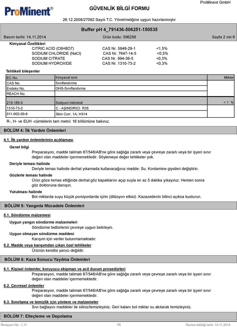 Kimyasal ismi Sınıflandırma GHS-Sınıflandırma Miktar 215-185-5 Sodyum hidroksit < 1 % 1310-73-2 011-002-00-6 C - AŞINDIRICI R35 Skin Corr.