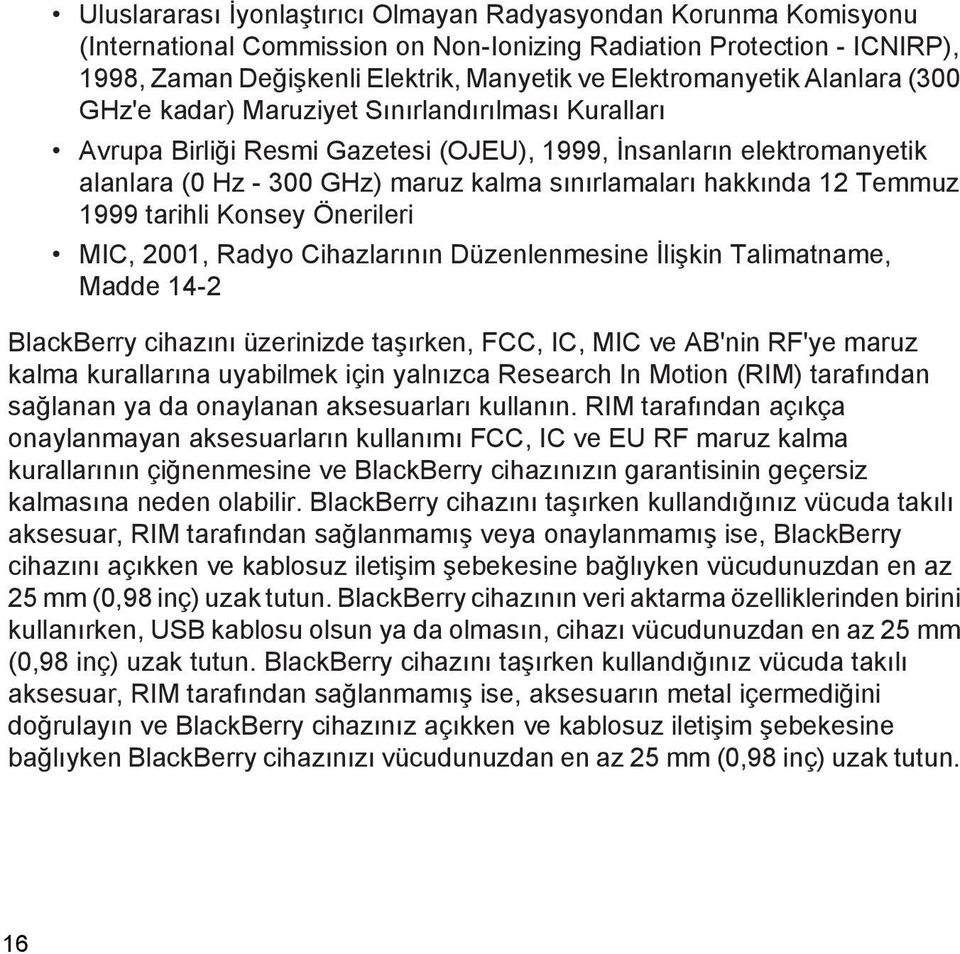 sınırlamaları hakkında 12 Temmuz 1999 tarihli Konsey Önerileri MIC, 2001, Radyo Cihazlarının Düzenlenmesine İlişkin Talimatname, Madde 14-2 BlackBerry cihazını üzerinizde taşırken, FCC, IC, MIC ve