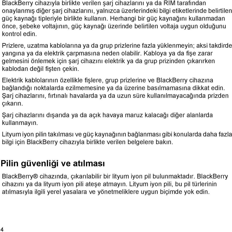 Prizlere, uzatma kablolarına ya da grup prizlerine fazla yüklenmeyin; aksi takdirde yangına ya da elektrik çarpmasına neden olabilir.