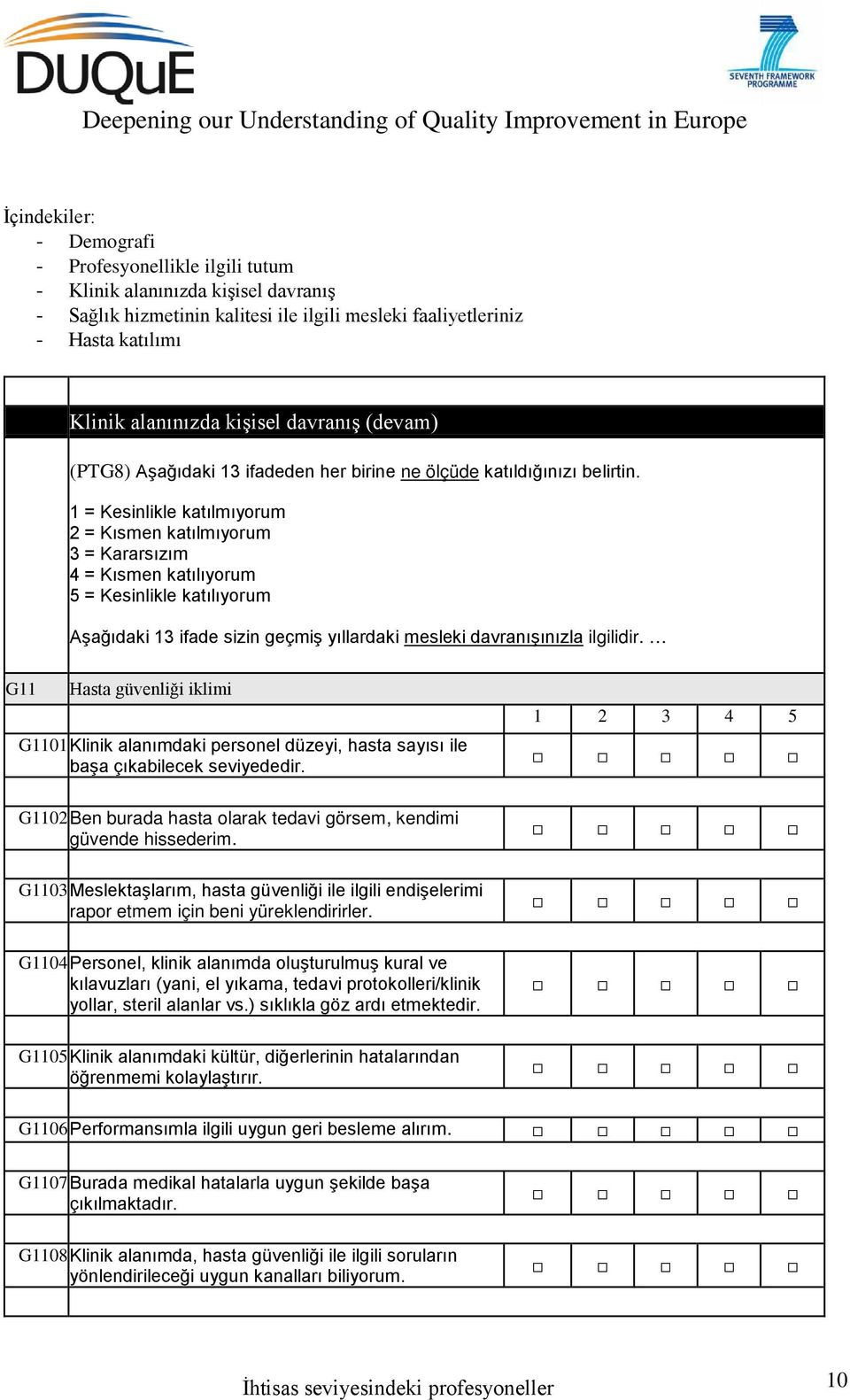 G11 Hasta güvenliği iklimi G1101 Klinik alanımdaki personel düzeyi, hasta sayısı ile başa çıkabilecek seviyededir. 1 2 3 4 5 G1102 Ben burada hasta olarak tedavi görsem, kendimi güvende hissederim.