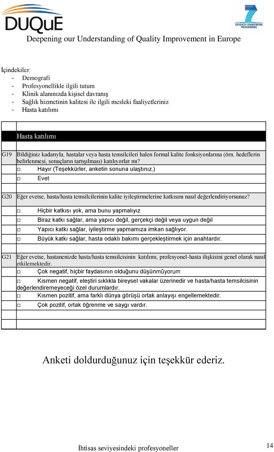 Hiçbir katkısı yok, ama bunu yapmalıyız Biraz katkı sağlar, ama yapıcı değil, gerçekçi değil veya uygun değil Yapıcı katkı sağlar, iyileştirme yapmamıza imkan sağlıyor.