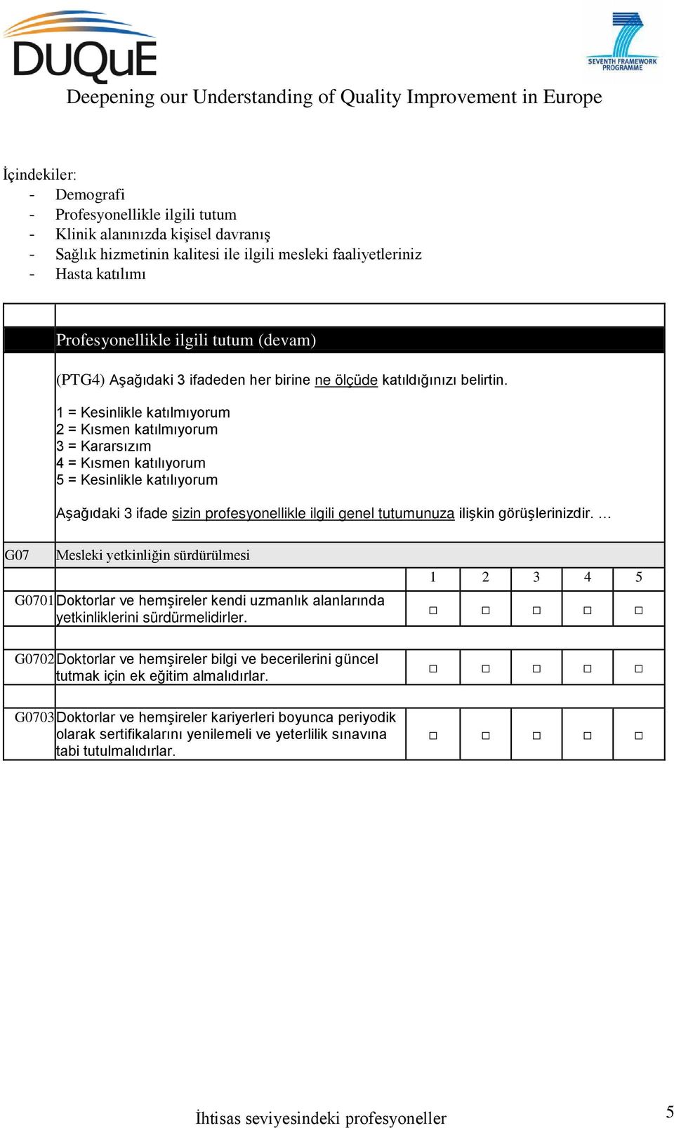 tutumunuza ilişkin görüşlerinizdir. G07 Mesleki yetkinliğin sürdürülmesi G0701 Doktorlar ve hemşireler kendi uzmanlık alanlarında yetkinliklerini sürdürmelidirler.