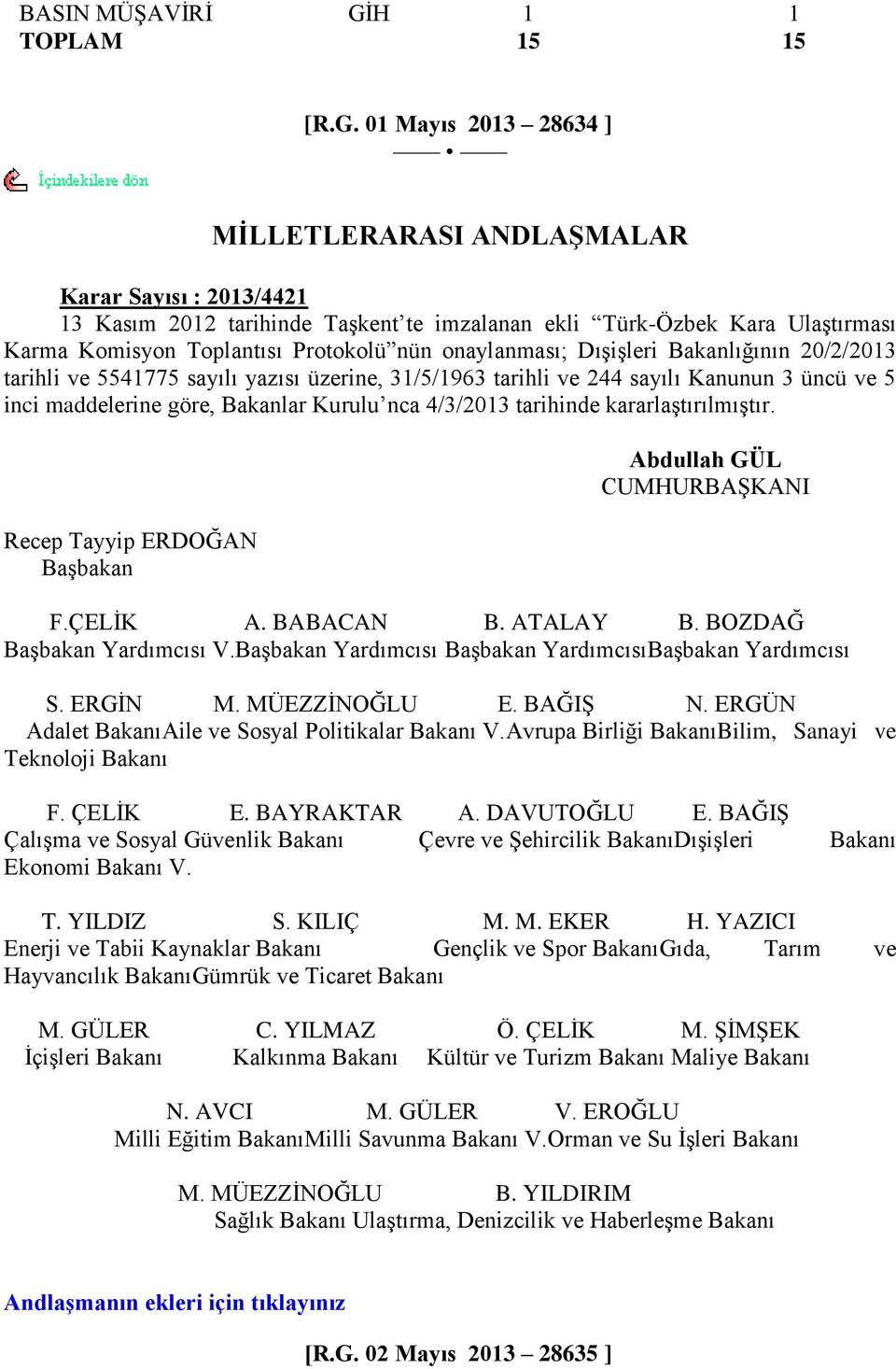 01 Mayıs 2013 28634 ] MĠLLETLERARASI ANDLAġMALAR Karar Sayısı : 2013/4421 13 Kasım 2012 tarihinde TaĢkent te imzalanan ekli Türk-Özbek Kara UlaĢtırması Karma Komisyon Toplantısı Protokolü nün