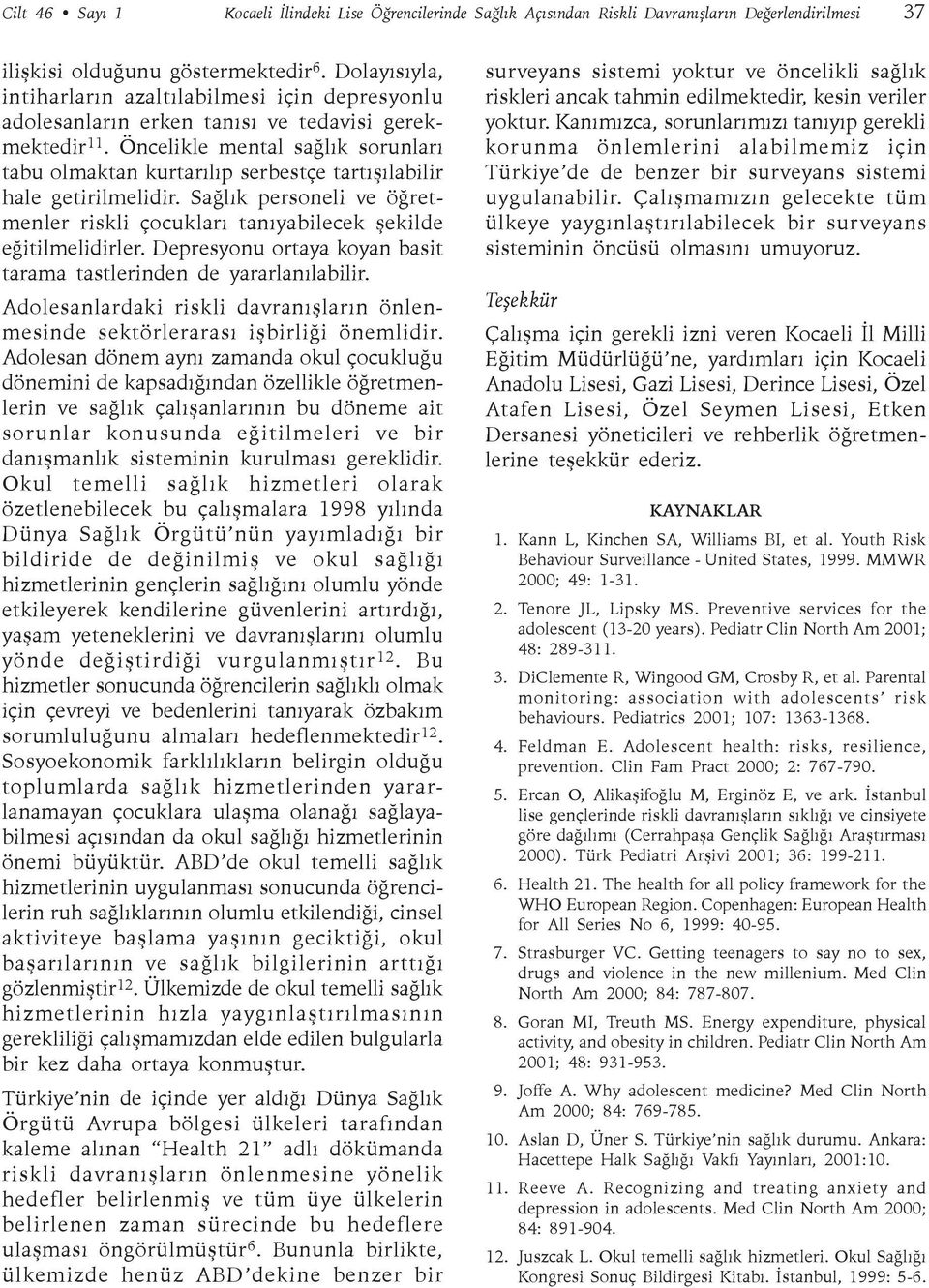 Öncelikle mental saðlýk sorunlarý tabu olmaktan kurtarýlýp serbestçe tartýþýlabilir hale getirilmelidir. Saðlýk personeli ve öðretmenler riskli çocuklarý tanýyabilecek þekilde eðitilmelidirler.