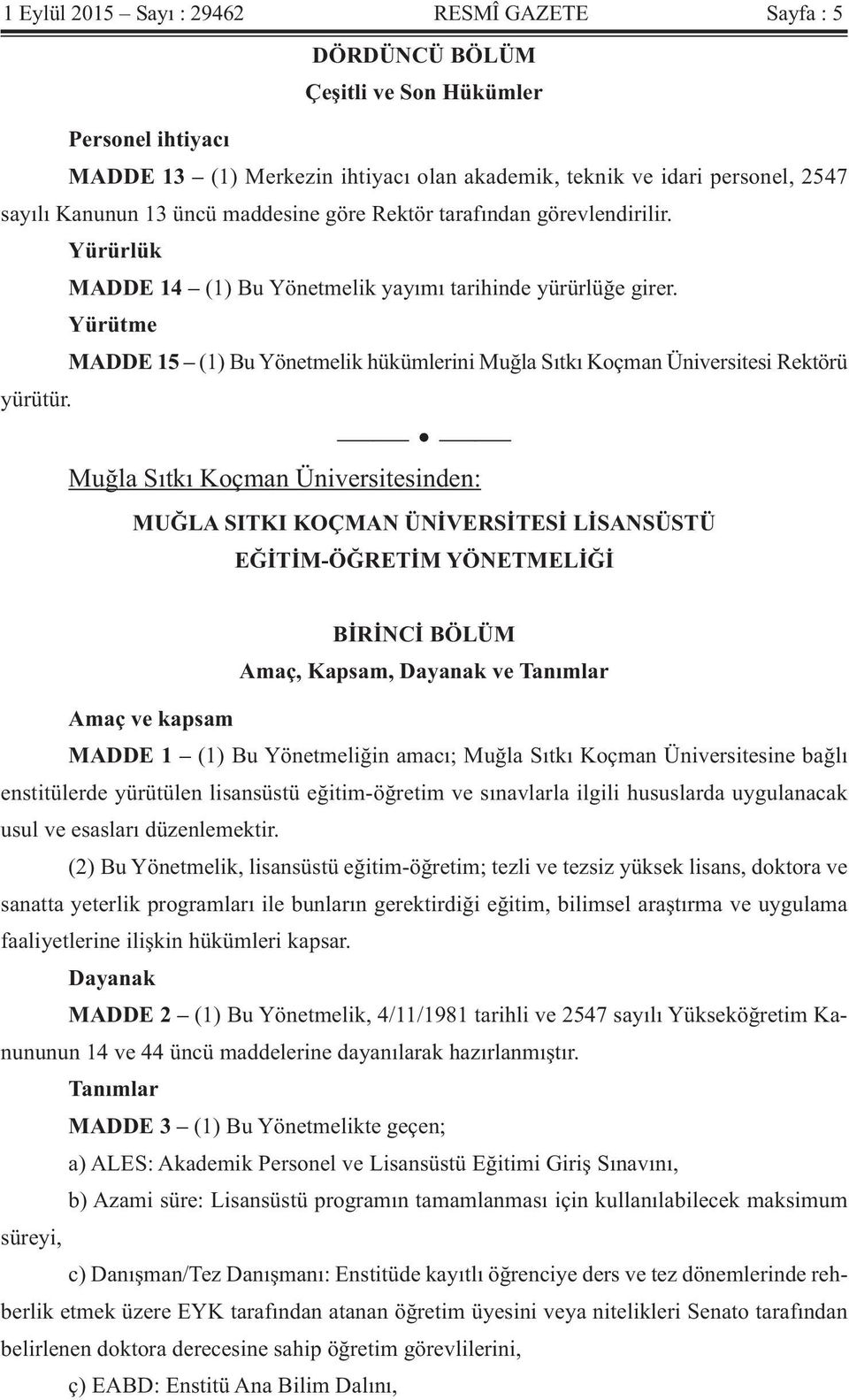 Yürütme MADDE 15 (1) Bu Yönetmelik hükümlerini Muğla Sıtkı Koçman Üniversitesi Rektörü yürütür.