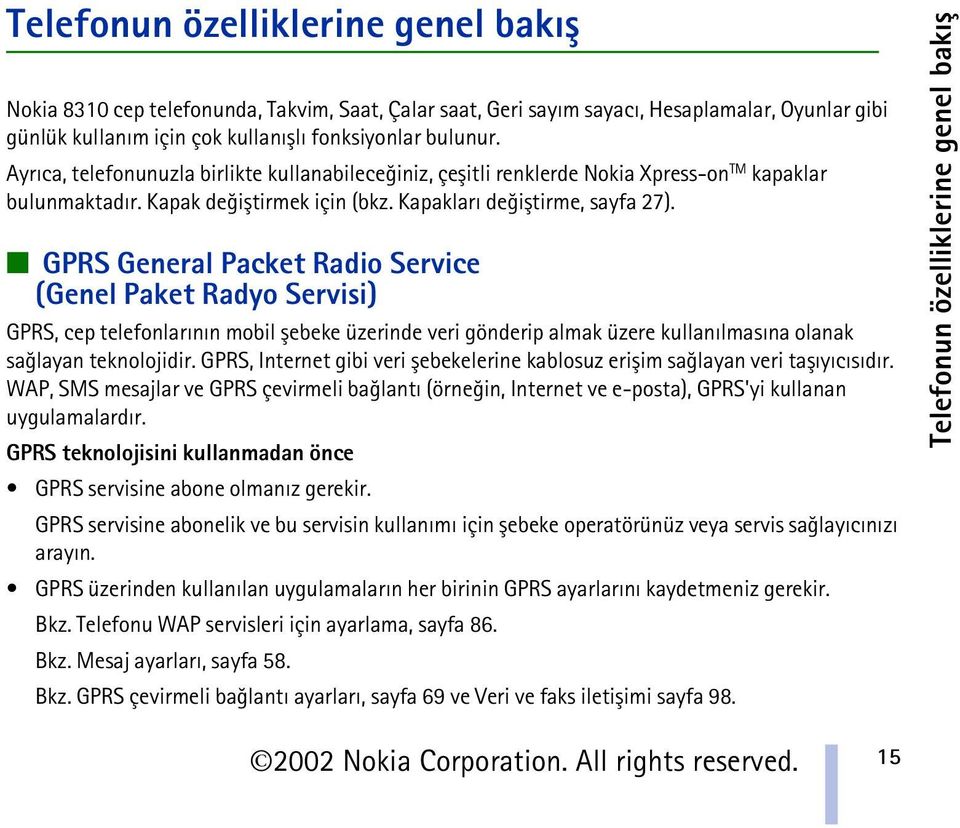 GPRS General Packet Radio Service (Genel Paket Radyo Servisi) GPRS, cep telefonlarýnýn mobil þebeke üzerinde veri gönderip almak üzere kullanýlmasýna olanak saðlayan teknolojidir.