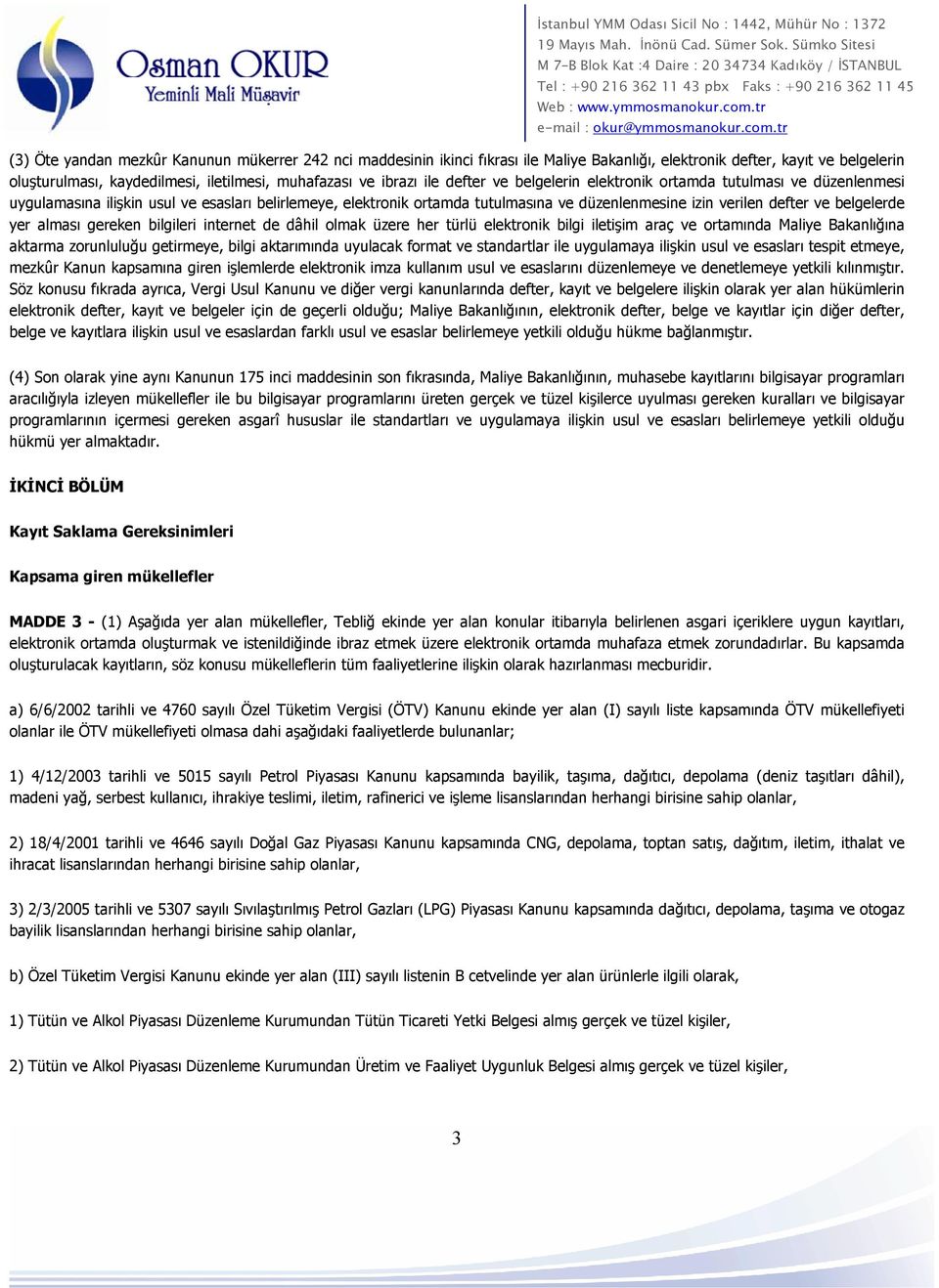 yer alması gereken bilgileri internet de dâhil olmak üzere her türlü elektronik bilgi iletişim araç ve ortamında Maliye Bakanlığına aktarma zorunluluğu getirmeye, bilgi aktarımında uyulacak format ve