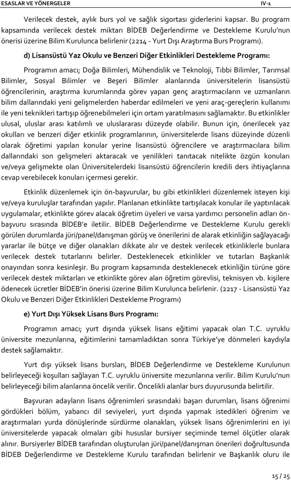 d) Lisansüstü Yaz Okulu ve Benzeri Diğer Etkinlikleri Destekleme Programı: Programın amacı; Doğa Bilimleri, Mühendislik ve Teknoloji, Tıbbi Bilimler, Tarımsal Bilimler, Sosyal Bilimler ve Beşeri