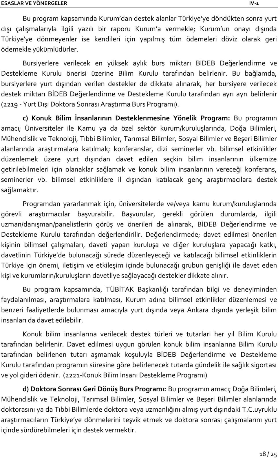 Bursiyerlere verilecek en yüksek aylık burs miktarı BİDEB Değerlendirme ve Destekleme Kurulu önerisi üzerine Bilim Kurulu tarafından belirlenir.