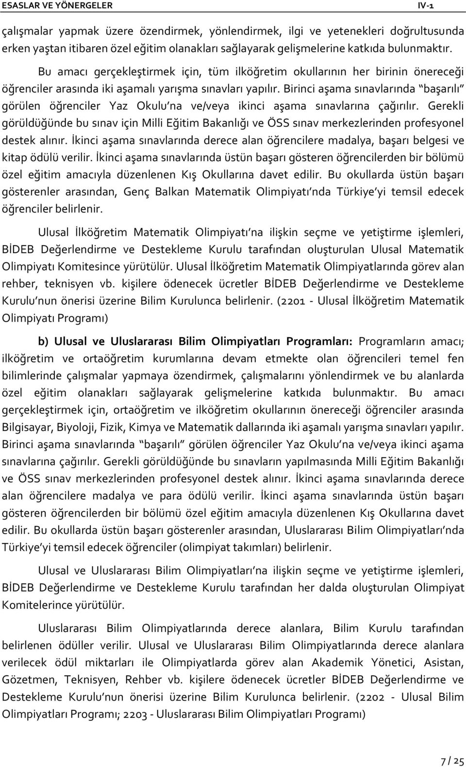 Birinci aşama sınavlarında başarılı görülen öğrenciler Yaz Okulu na ve/veya ikinci aşama sınavlarına çağırılır.