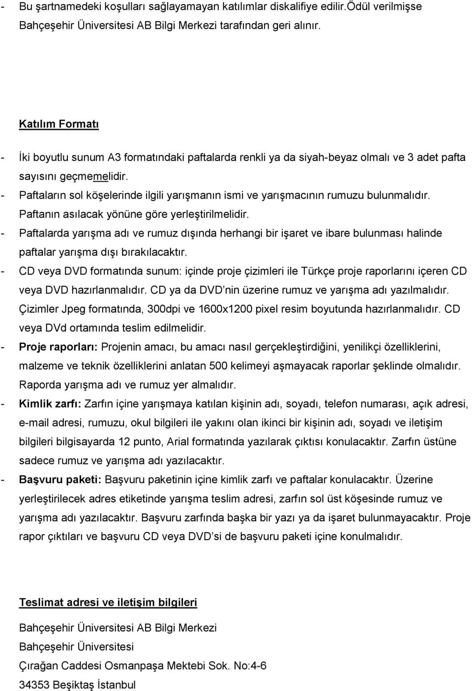 - Paftaların sol köşelerinde ilgili yarışmanın ismi ve yarışmacının rumuzu bulunmalıdır. Paftanın asılacak yönüne göre yerleştirilmelidir.