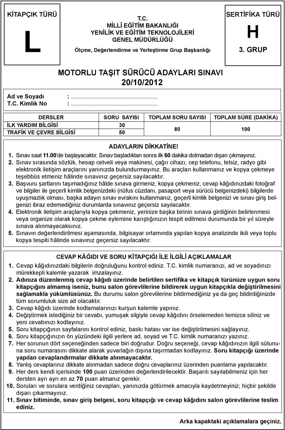 .. DERSLER SORU SAYISI TOPLAM SORU SAYISI TOPLAM SÜRE (DAKİKA) İLK YARDIM BİLGİSİ 30 80 100 TRAFİK VE ÇEVRE BİLGİSİ 50 ADAYLARIN DİKKATİNE! 1. Sınav saat 11.00 de başlayacaktır.