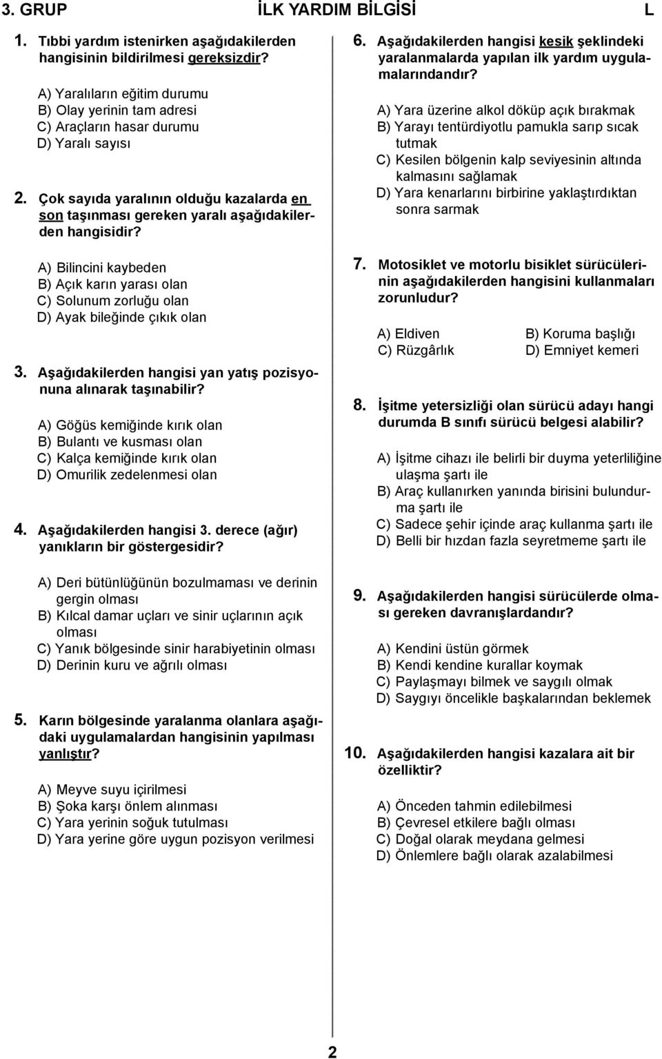 A) Bilincini kaybeden B) Açık karın yarası olan C) Solunum zorluğu olan D) Ayak bileğinde çıkık olan 3. Aşağıdakilerden hangisi yan yatış pozisyonuna alınarak taşınabilir?