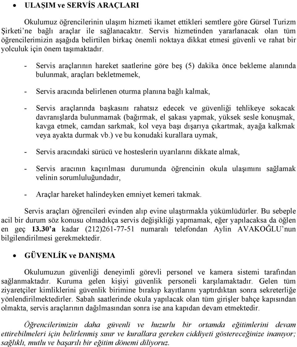 - Servis araçlarının hareket saatlerine göre beş (5) dakika önce bekleme alanında bulunmak, araçları bekletmemek, - Servis aracında belirlenen oturma planına bağlı kalmak, - Servis araçlarında