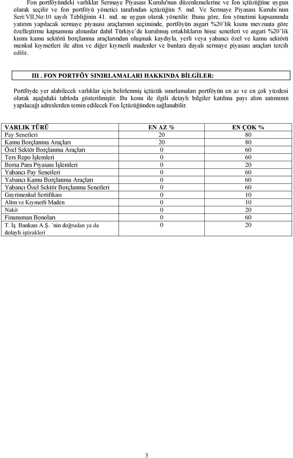 Buna göre, fon yönetimi kapsamında yatırım yapılacak sermaye piyasası araçlarının seçiminde, portföyün asgari %20 lik kısmı mevzuata göre özelleştirme kapsamına alınanlar dahil Türkiye de kurulmuş