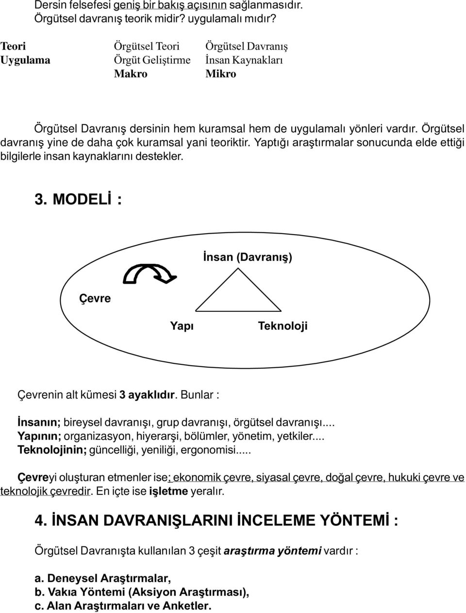 Örgütsel davranýþ yine de daha çok kuramsal yani teoriktir. Yaptýðý araþtýrmalar sonucunda elde ettiði bilgilerle insan kaynaklarýný destekler. 3.