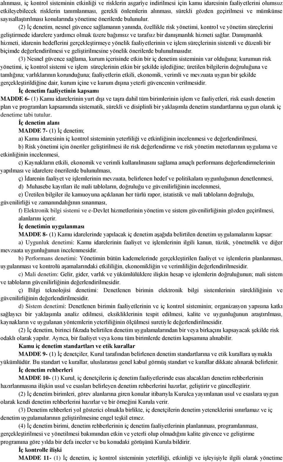 (2) İç denetim, nesnel güvence sağlamanın yanında, özellikle risk yönetimi, kontrol ve yönetim süreçlerini geliştirmede idarelere yardımcı olmak üzere bağımsız ve tarafsız bir danışmanlık hizmeti