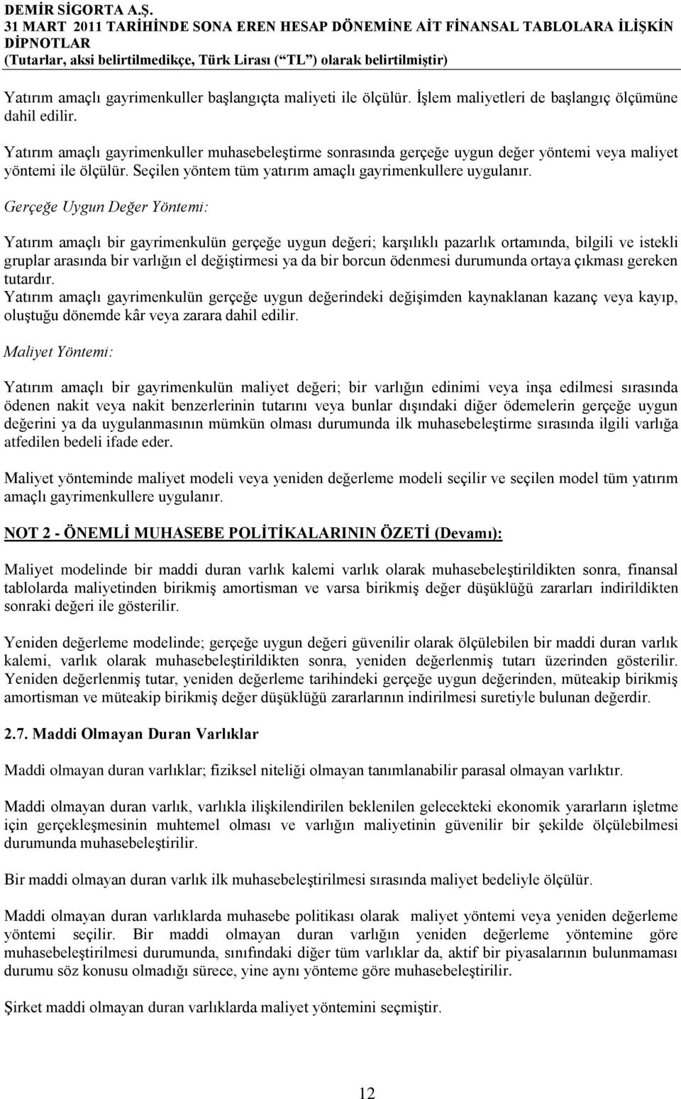 Gerçeğe Uygun Değer Yöntemi: Yatırım amaçlı bir gayrimenkulün gerçeğe uygun değeri; karşılıklı pazarlık ortamında, bilgili ve istekli gruplar arasında bir varlığın el değiştirmesi ya da bir borcun