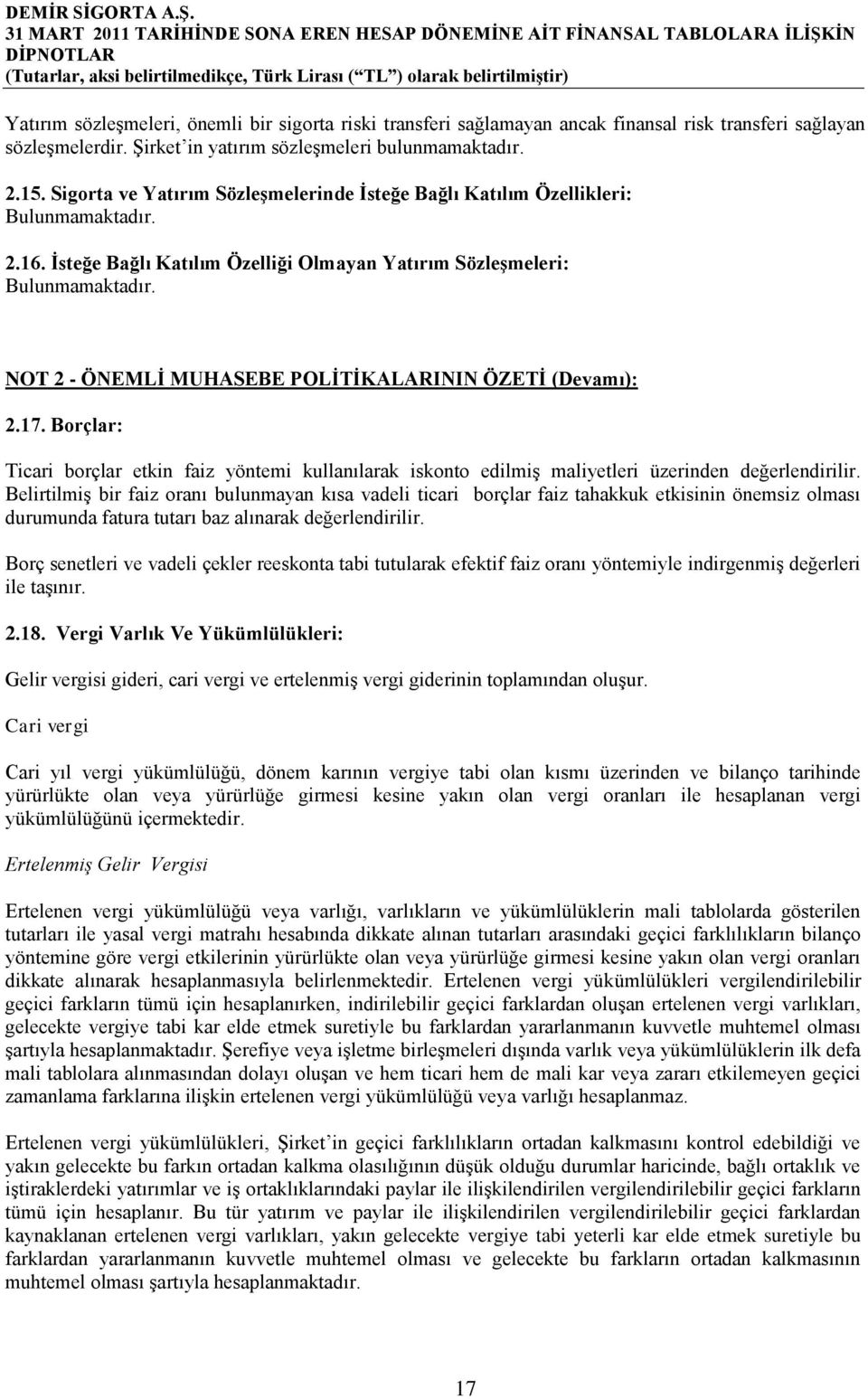 NOT 2 - ÖNEMLİ MUHASEBE POLİTİKALARININ ÖZETİ (Devamı): 2.17. Borçlar: Ticari borçlar etkin faiz yöntemi kullanılarak iskonto edilmiş maliyetleri üzerinden değerlendirilir.