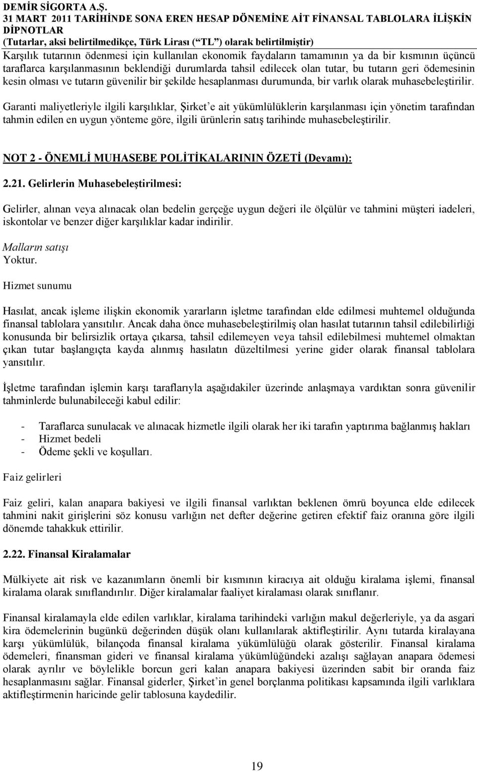 Garanti maliyetleriyle ilgili karşılıklar, Şirket e ait yükümlülüklerin karşılanması için yönetim tarafından tahmin edilen en uygun yönteme göre, ilgili ürünlerin satış tarihinde muhasebeleştirilir.