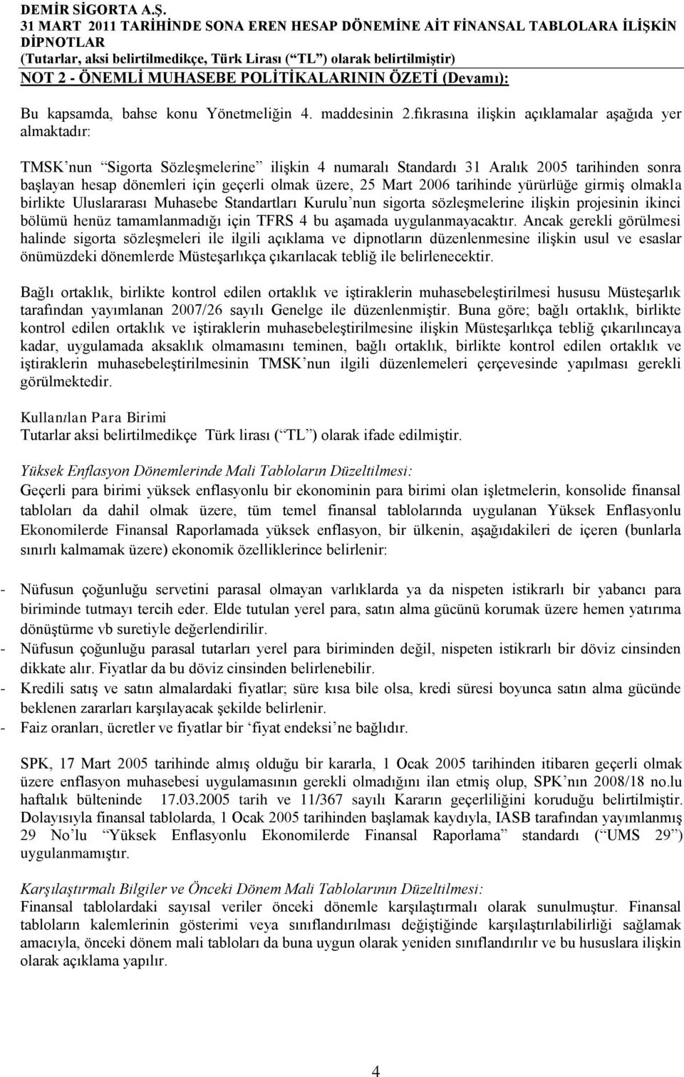 25 Mart 2006 tarihinde yürürlüğe girmiş olmakla birlikte Uluslararası Muhasebe Standartları Kurulu nun sigorta sözleşmelerine ilişkin projesinin ikinci bölümü henüz tamamlanmadığı için TFRS 4 bu