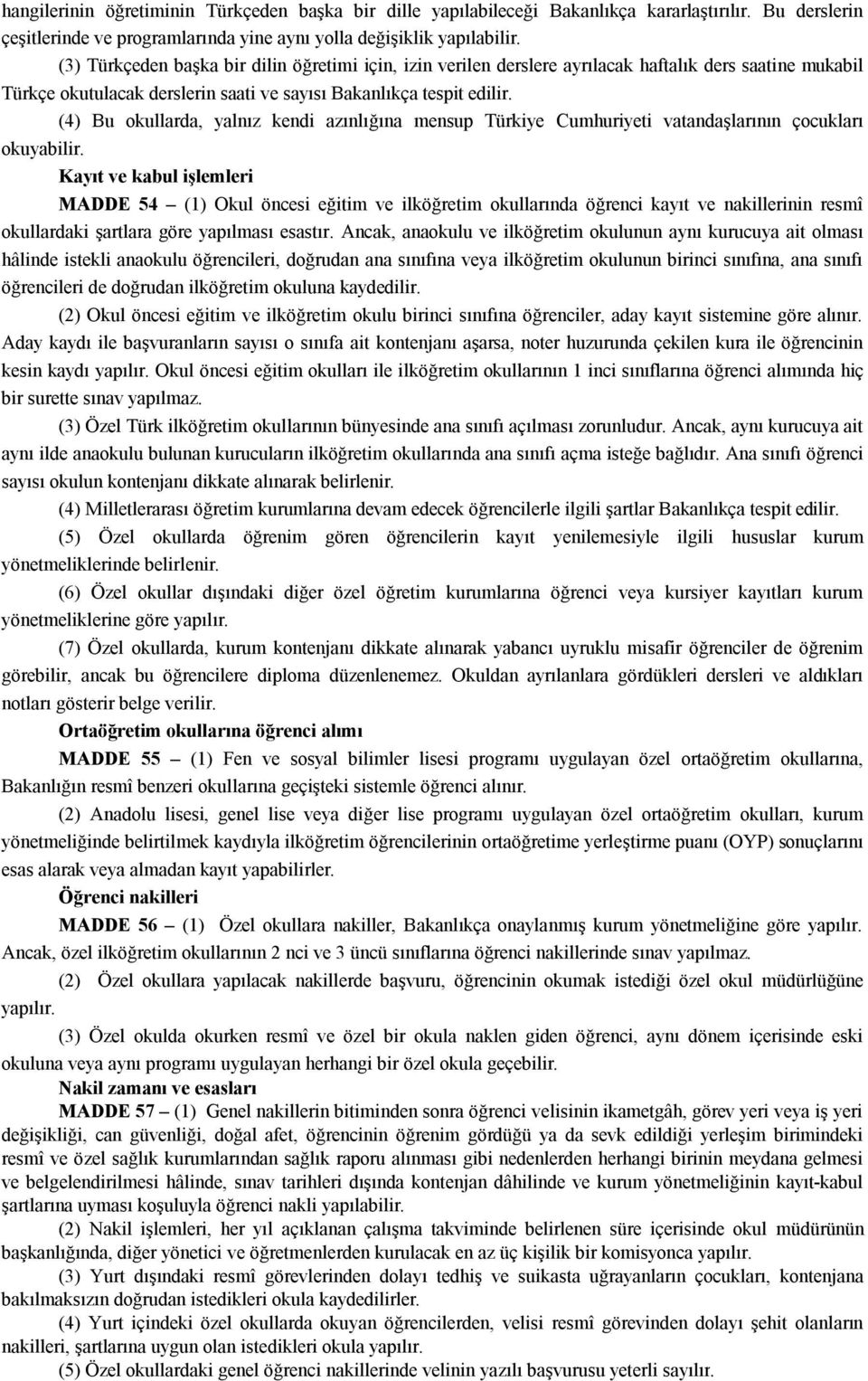 (4) Bu okullarda, yalnız kendi azınlığına mensup Türkiye Cumhuriyeti vatandaşlarının çocukları okuyabilir.