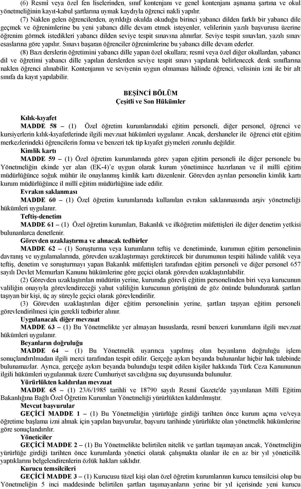 başvurusu üzerine öğrenim görmek istedikleri yabancı dilden seviye tespit sınavına alınırlar. Seviye tespit sınavları, yazılı sınav esaslarına göre yapılır.